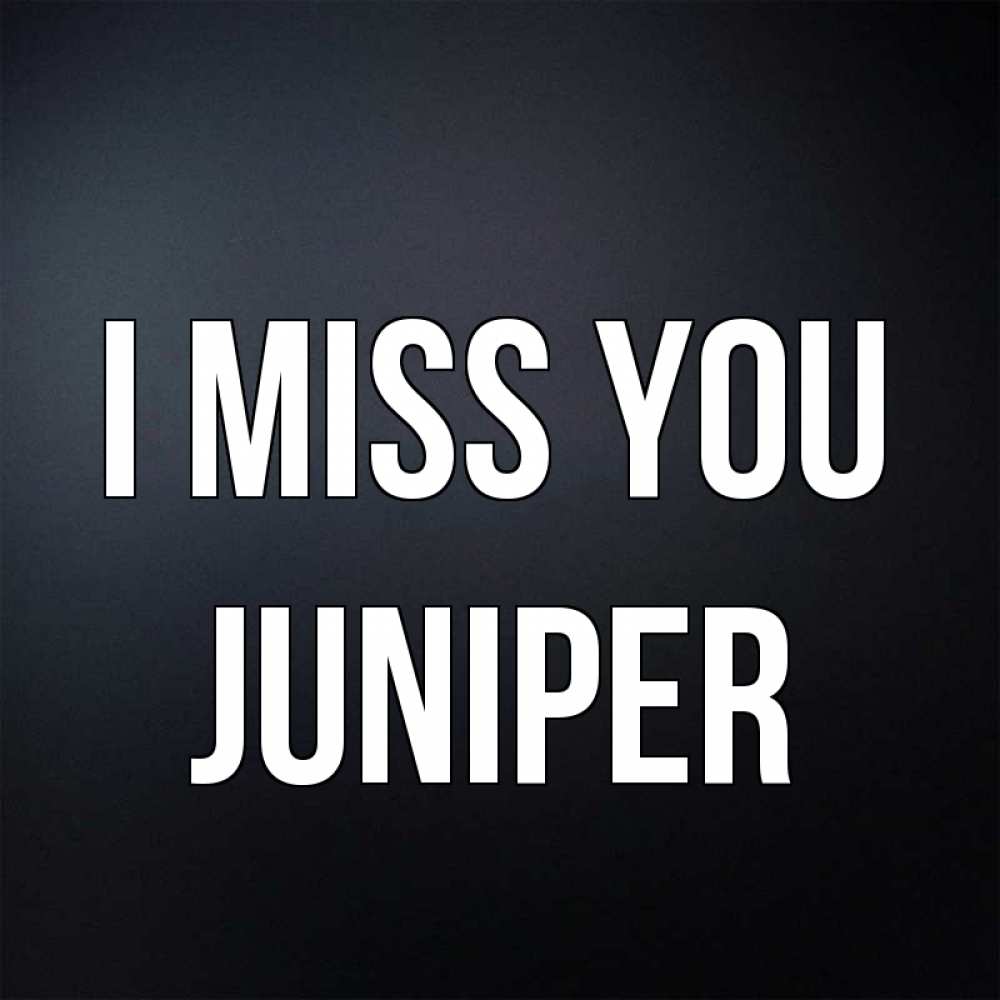 Greetings card с именем, Juniper I miss you с подписью Greetings with text for free download 
