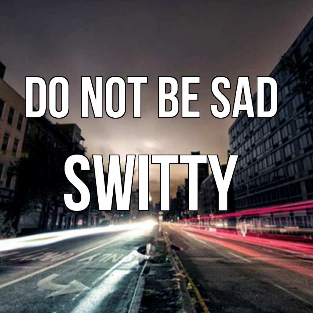 Greetings card с именем, switty Do not be sad съемка ночью Greetings with text for free download 