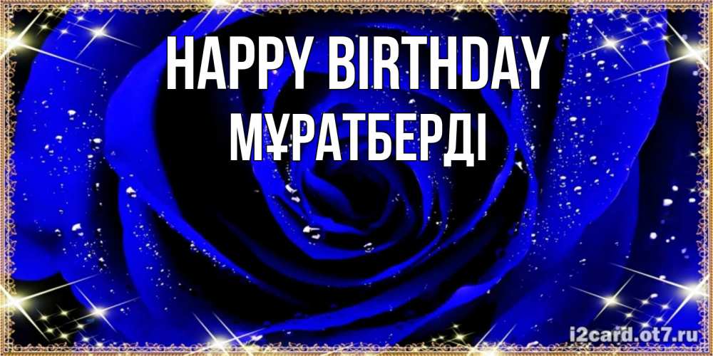 Greetings card с именем, Мұратберді Happy Birthday голубые цветы в росе Greetings with text for free download 