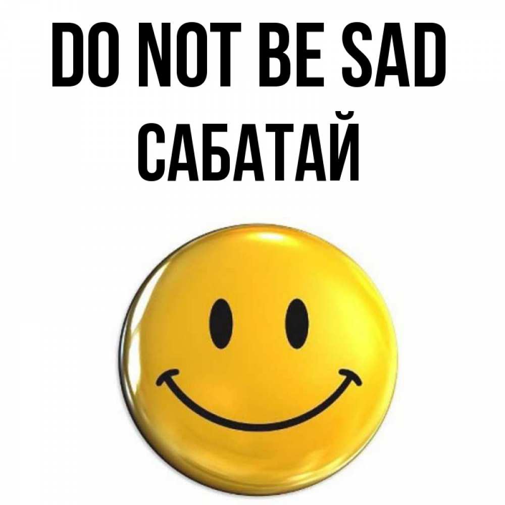 Greetings card с именем, САБАТАЙ Do not be sad триде смайл Greetings with text for free download 