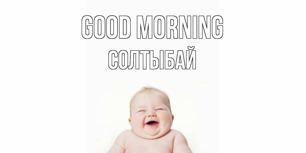 Greetings card с именем, СОЛТЫБАЙ Good morning малыш с улыбкой Greetings with text for free download 