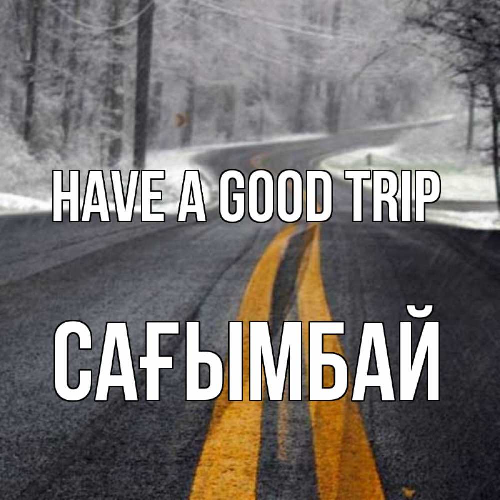Greetings card с именем, Сағымбай Have a good trip хорошего вам путешествия Greetings with text for free download 