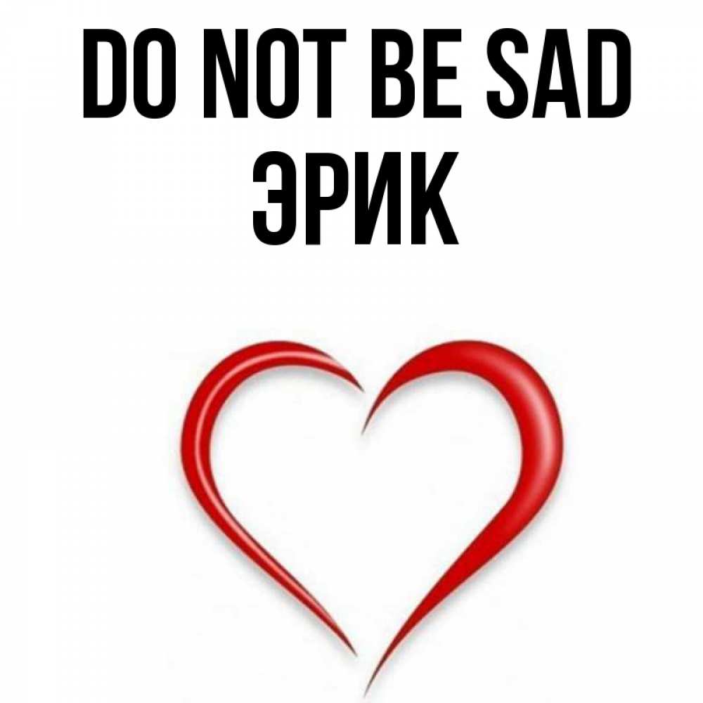 Greetings card с именем, Эрик Do not be sad для любимой Greetings with text for free download 