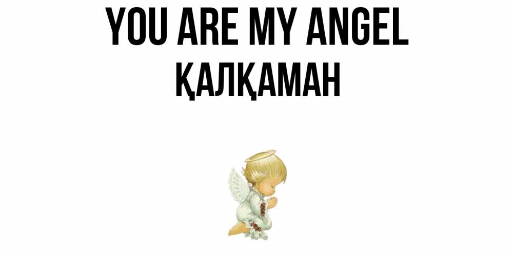 Greetings card с именем, Қалқаман You are my angel ангел Greetings with text for free download 