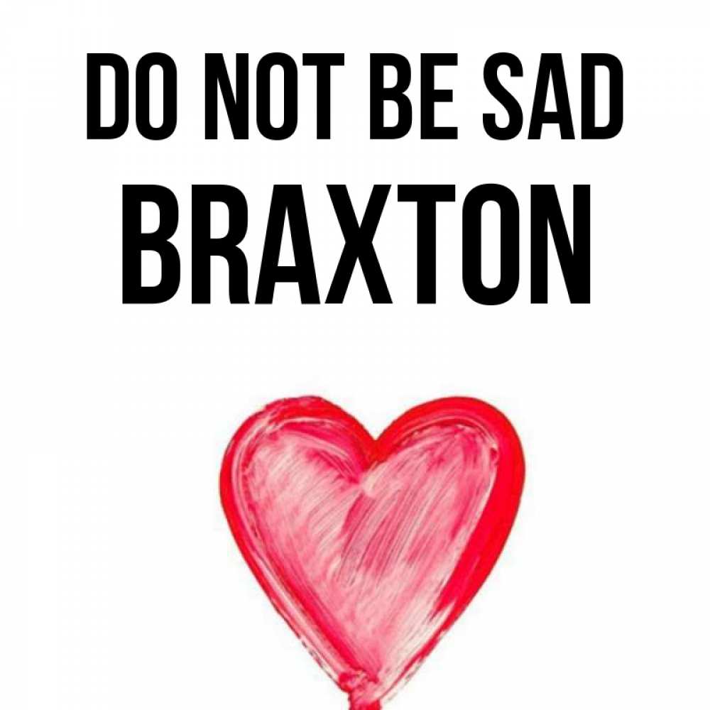 Greetings card с именем, Braxton Do not be sad сердечко Greetings with text for free download 