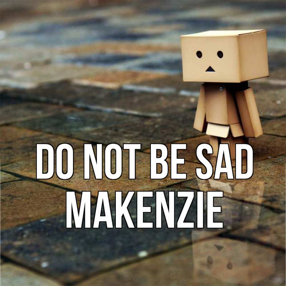 Greetings card с именем, Makenzie Do not be sad Стив Greetings with text for free download 