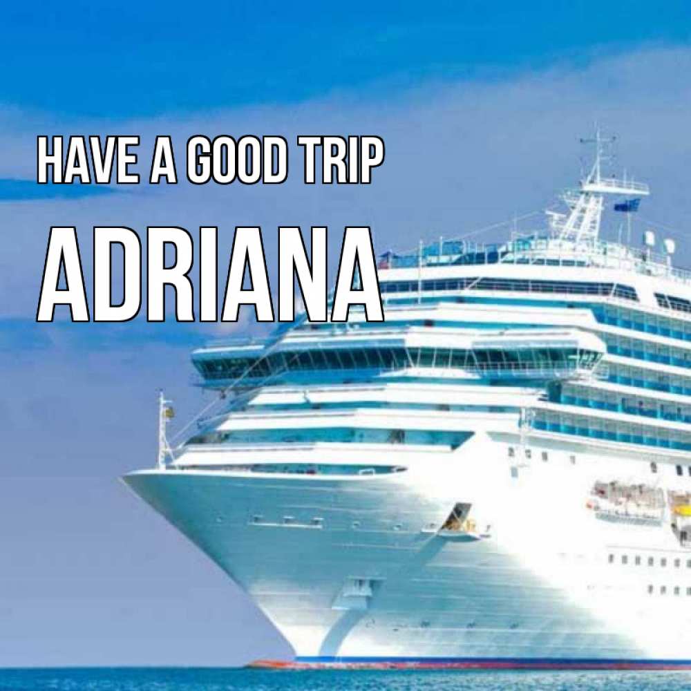 Greetings card с именем, Adriana Have a good trip огромный лайнер Greetings with text for free download 