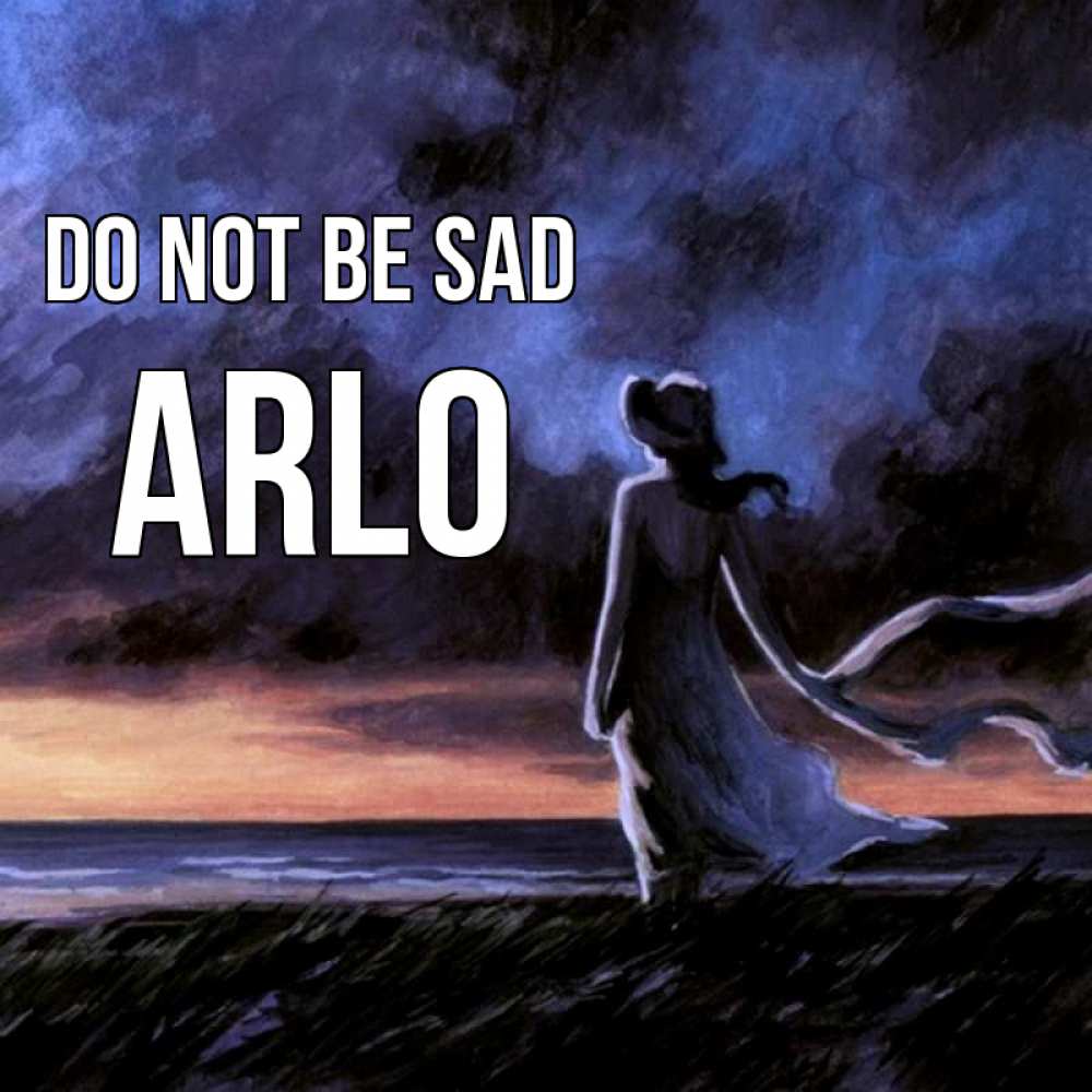 Greetings card с именем, Arlo Do not be sad картина Greetings with text for free download 