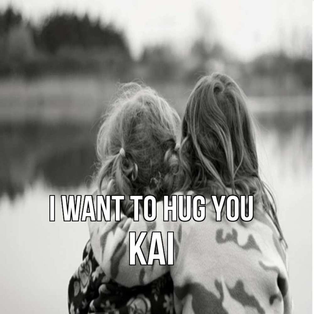 Greetings card с именем, Kai I want to hug you в дали все в тумане Greetings with text for free download 