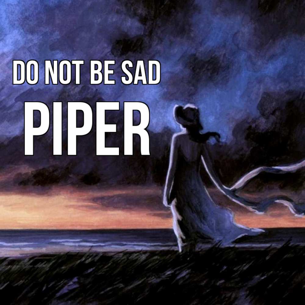 Greetings card с именем, Piper Do not be sad картина Greetings with text for free download 