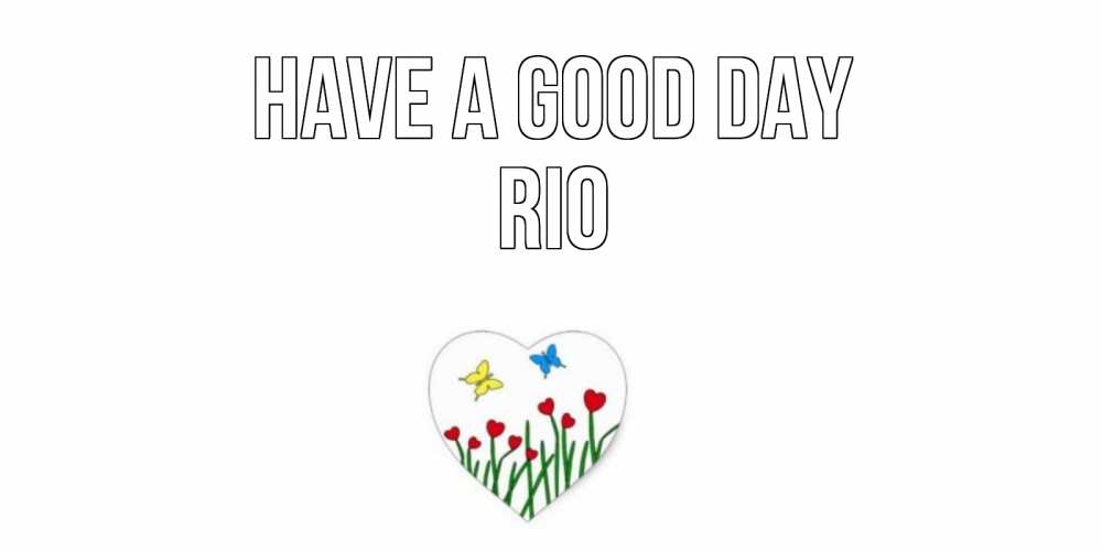 Greetings card с именем, Rio Have a good day позитив Greetings with text for free download 