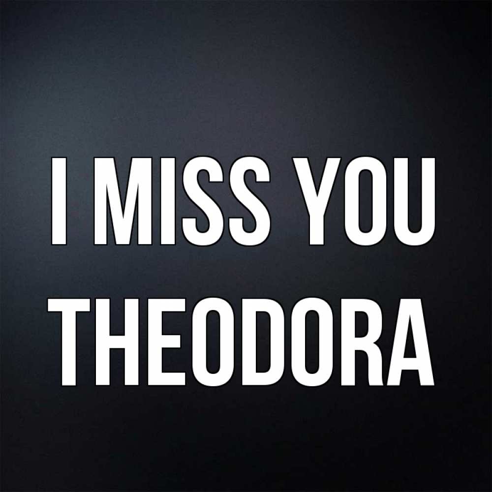 Greetings card с именем, Theodora I miss you с подписью Greetings with text for free download 