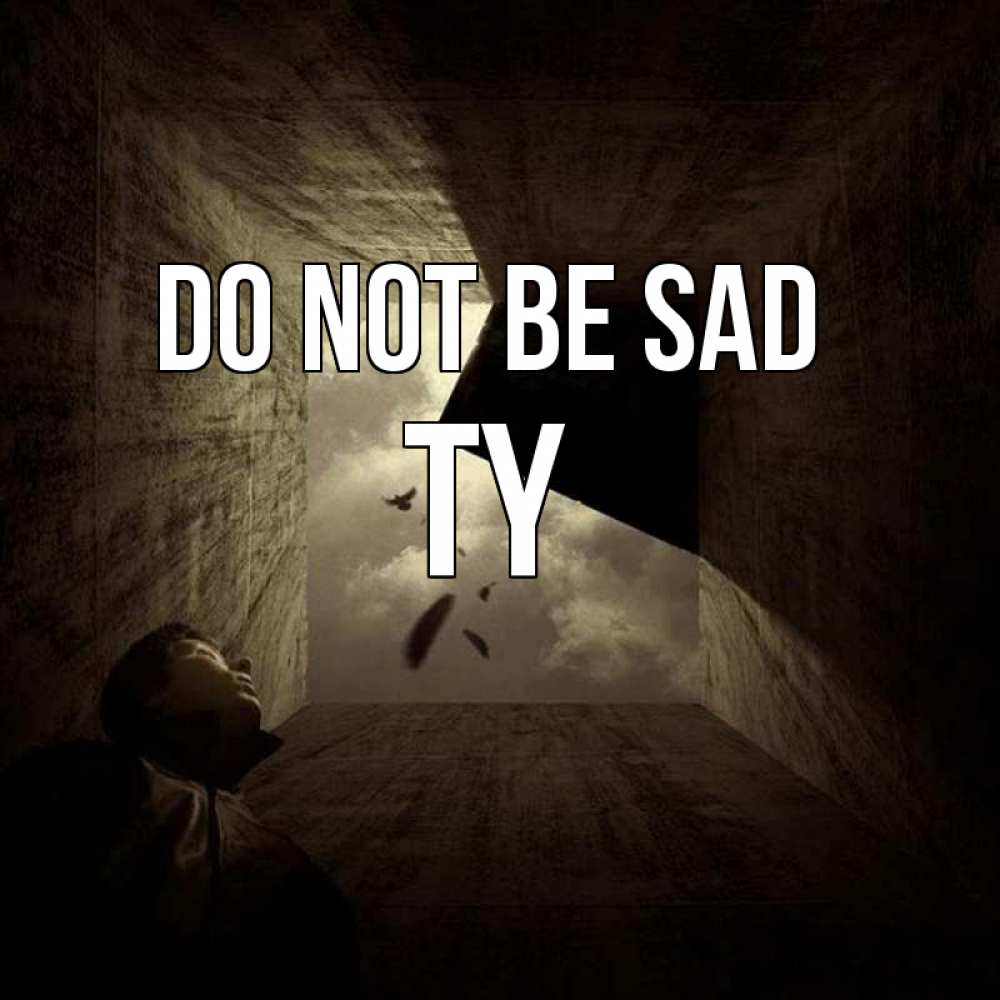 Greetings card с именем, Ty Do not be sad жуть Greetings with text for free download 