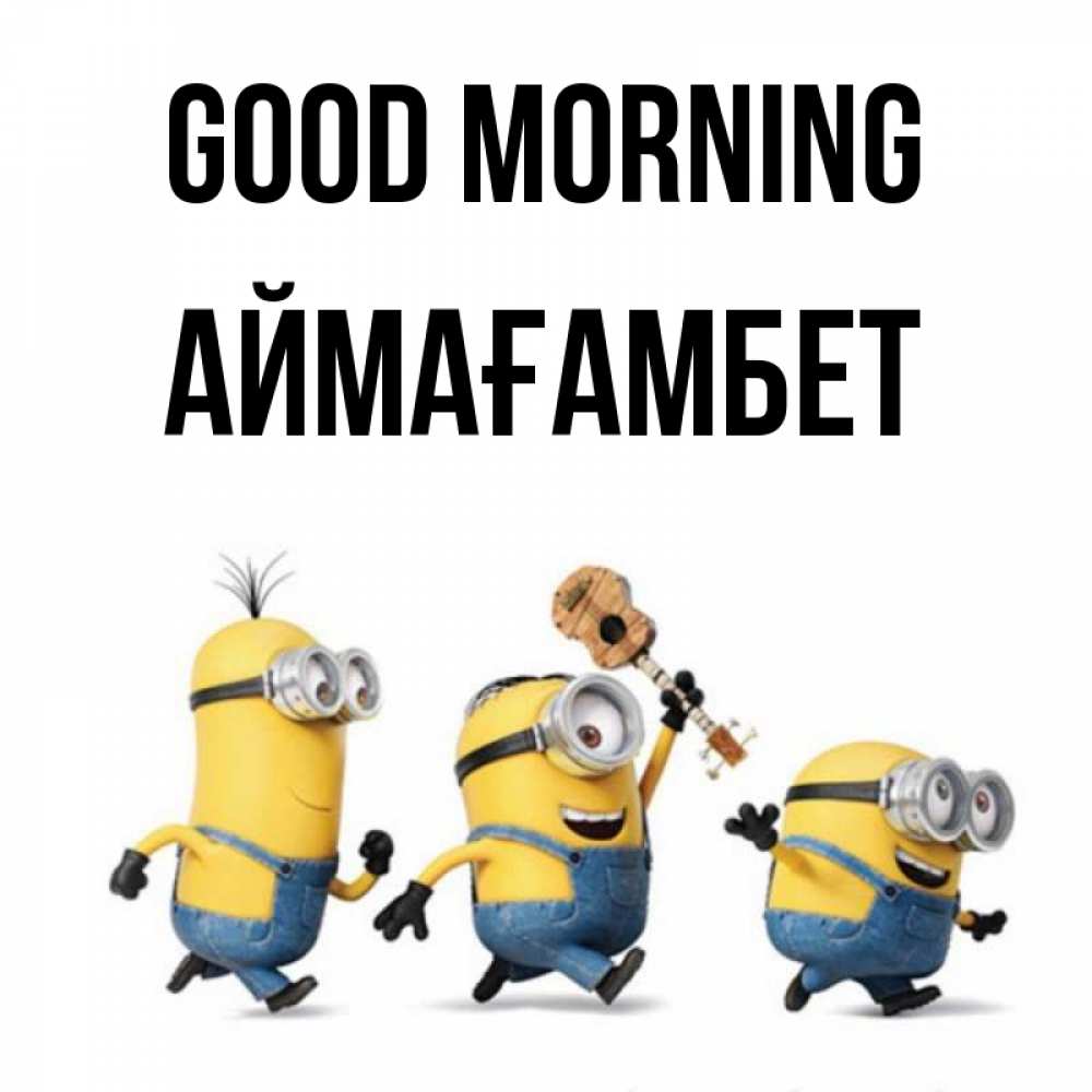 Greetings card с именем, Аймағамбет Good morning миньоны и прекрасное утро Greetings with text for free download 