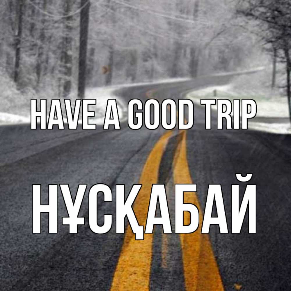 Greetings card с именем, НҰСҚАБАЙ Have a good trip хорошего вам путешествия Greetings with text for free download 