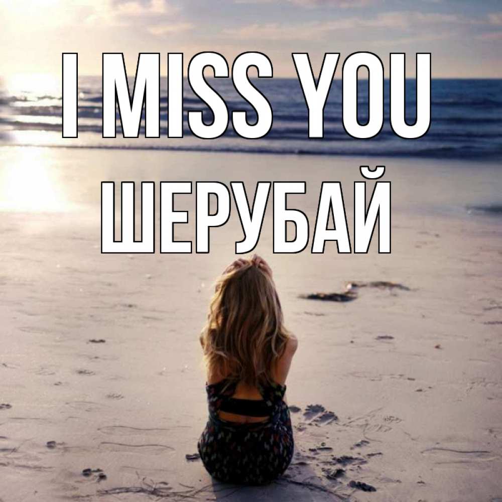 Greetings card с именем, ШЕРУБАЙ I miss you тебя 1 Greetings with text for free download 