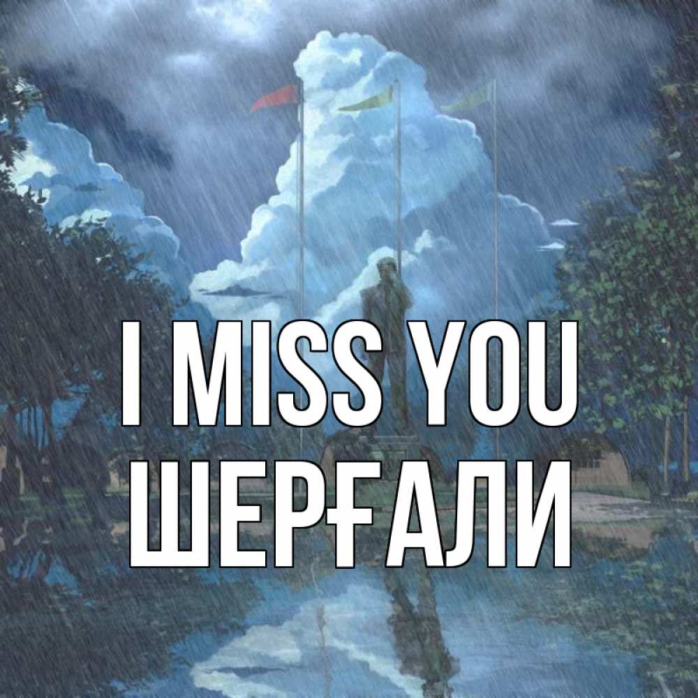 Greetings card с именем, ШЕРҒАЛИ I miss you печалька Greetings with text for free download 