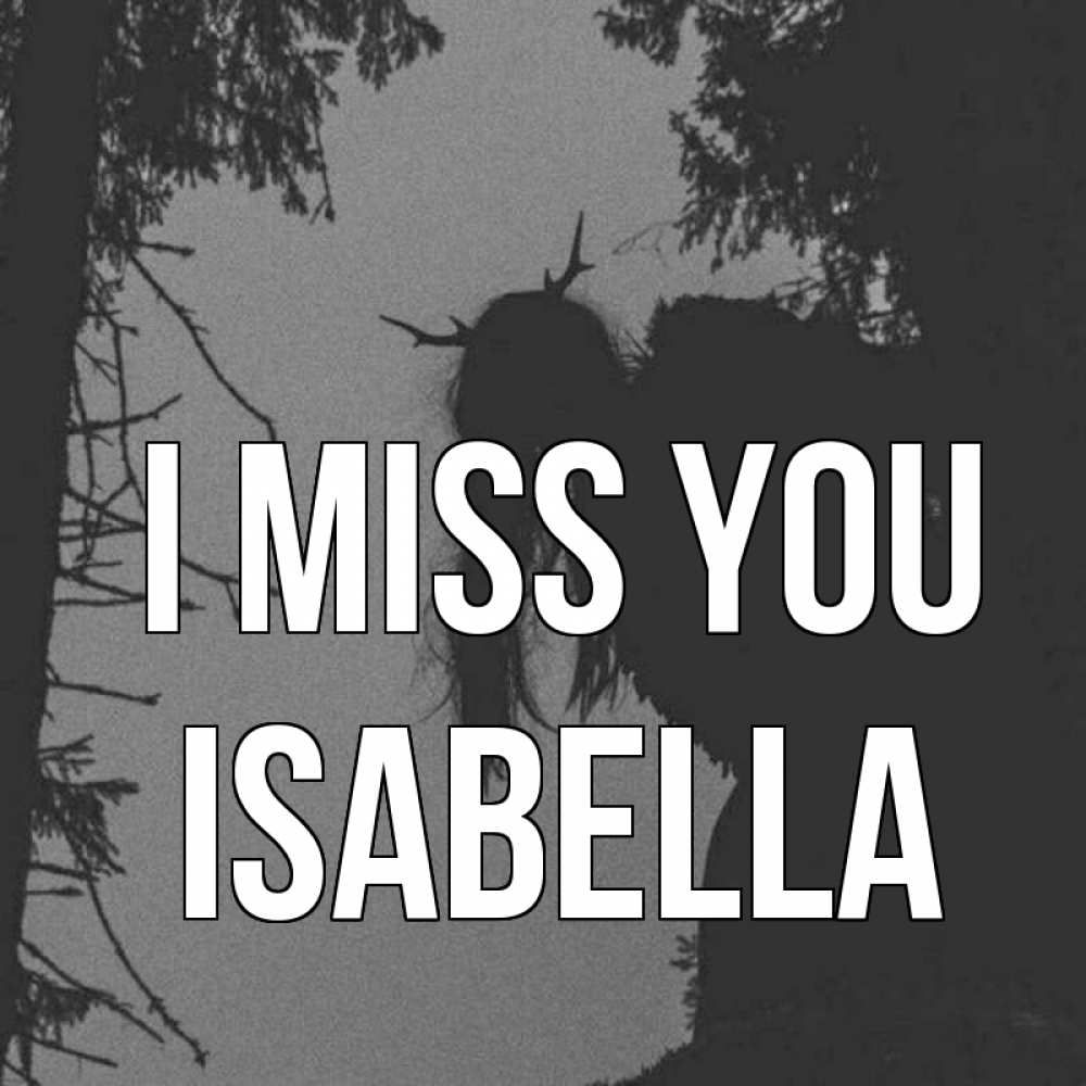 Greetings card с именем, Isabella I miss you пугаю Greetings with text for free download 