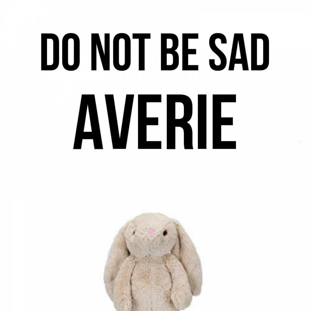 Greetings card с именем, Averie Do not be sad детская игрушка зайчика Greetings with text for free download 