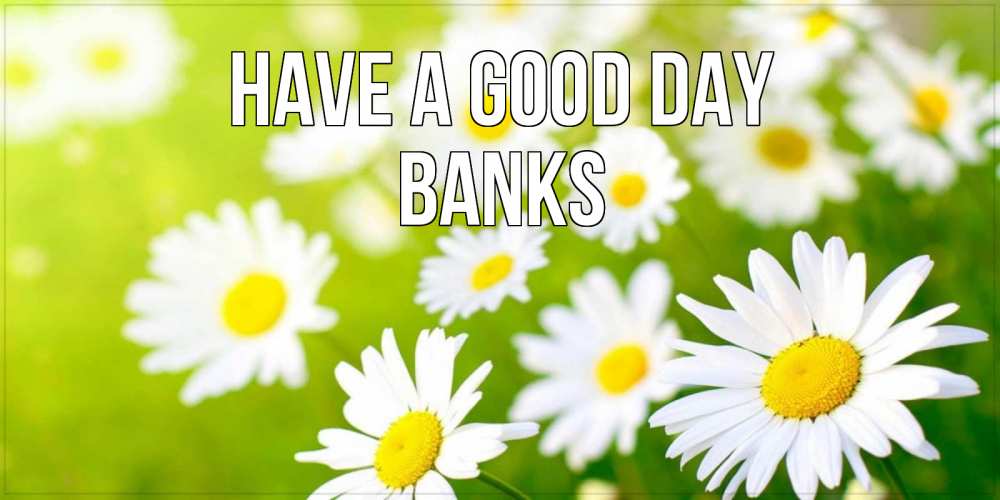 Greetings card с именем, Banks Have a good day открытка с ромашками на зеленом фоне Greetings with text for free download 