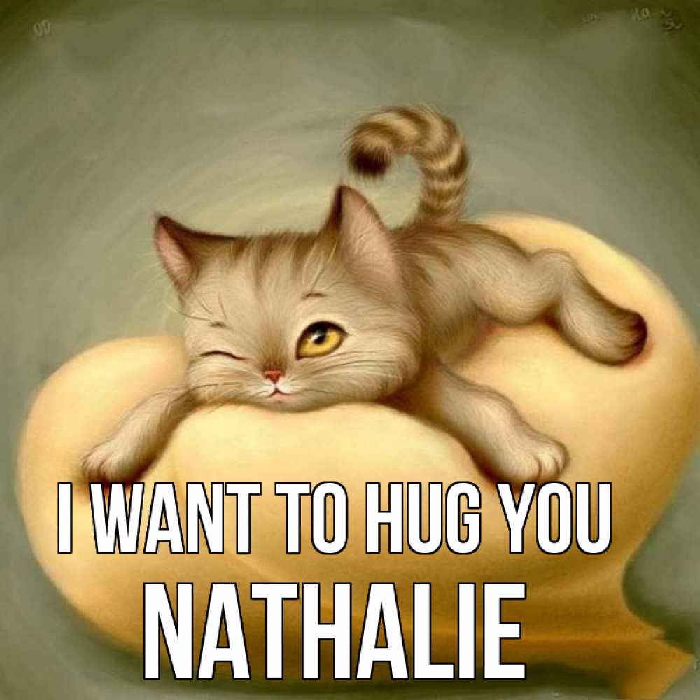 Greetings card с именем, Nathalie I want to hug you кошечка Greetings with text for free download 