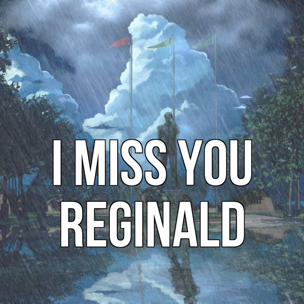 Greetings card с именем, Reginald I miss you печалька Greetings with text for free download 