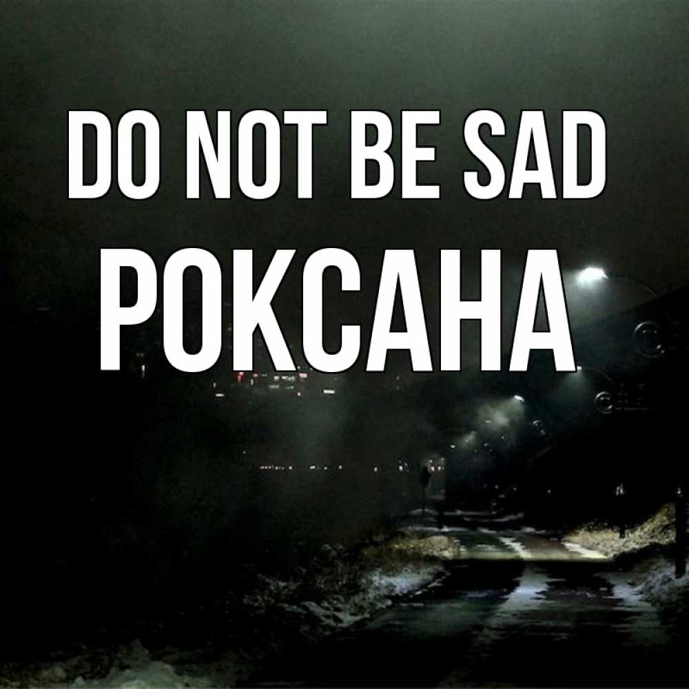Greetings card с именем, Роксана Do not be sad фонари Greetings with text for free download 