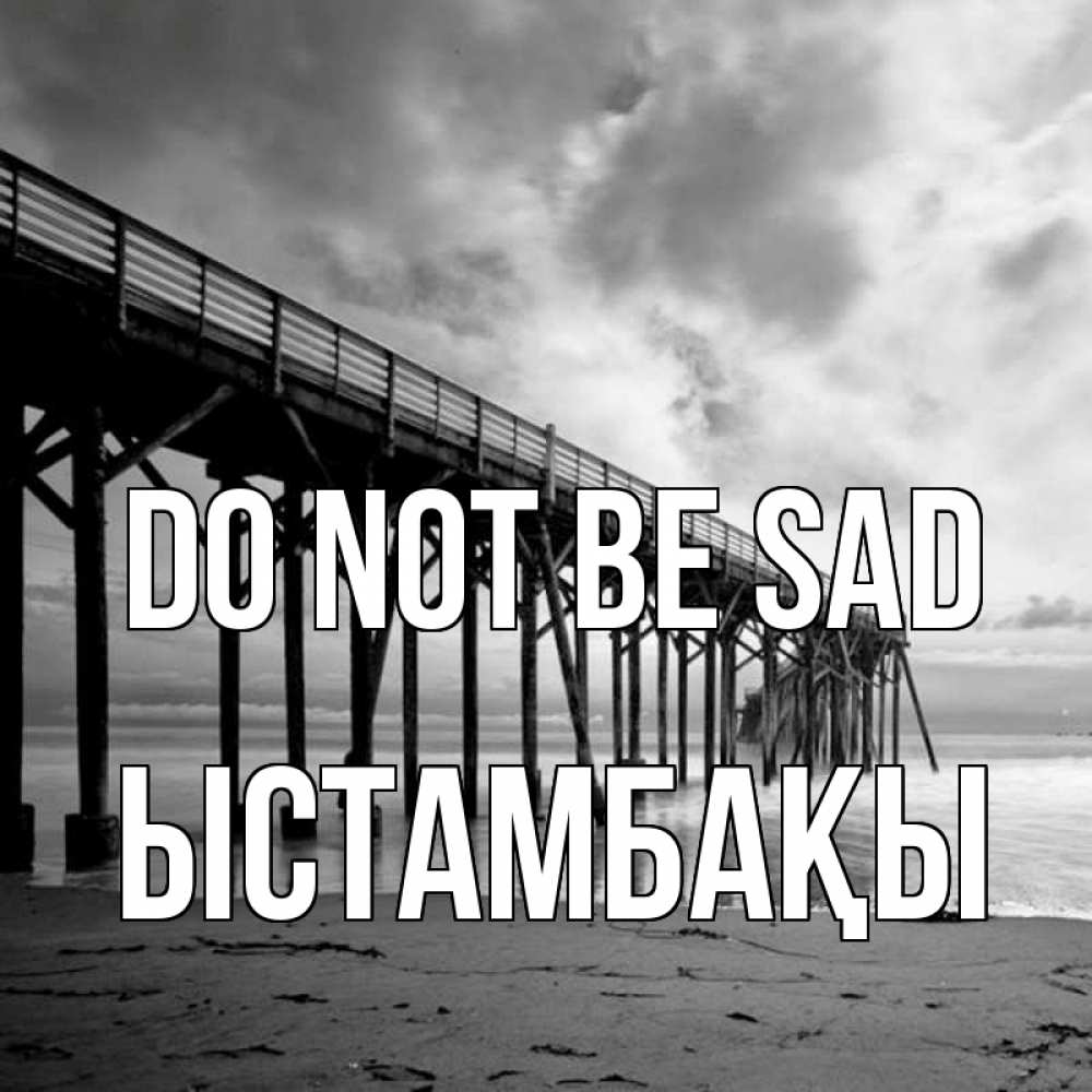 Greetings card с именем, ЫСТАМБАҚЫ Do not be sad вода и пляж под мостом Greetings with text for free download 
