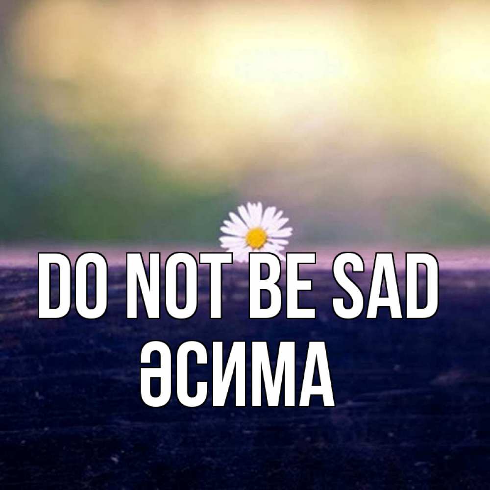 Greetings card с именем, ӘСИМА Do not be sad красота Greetings with text for free download 