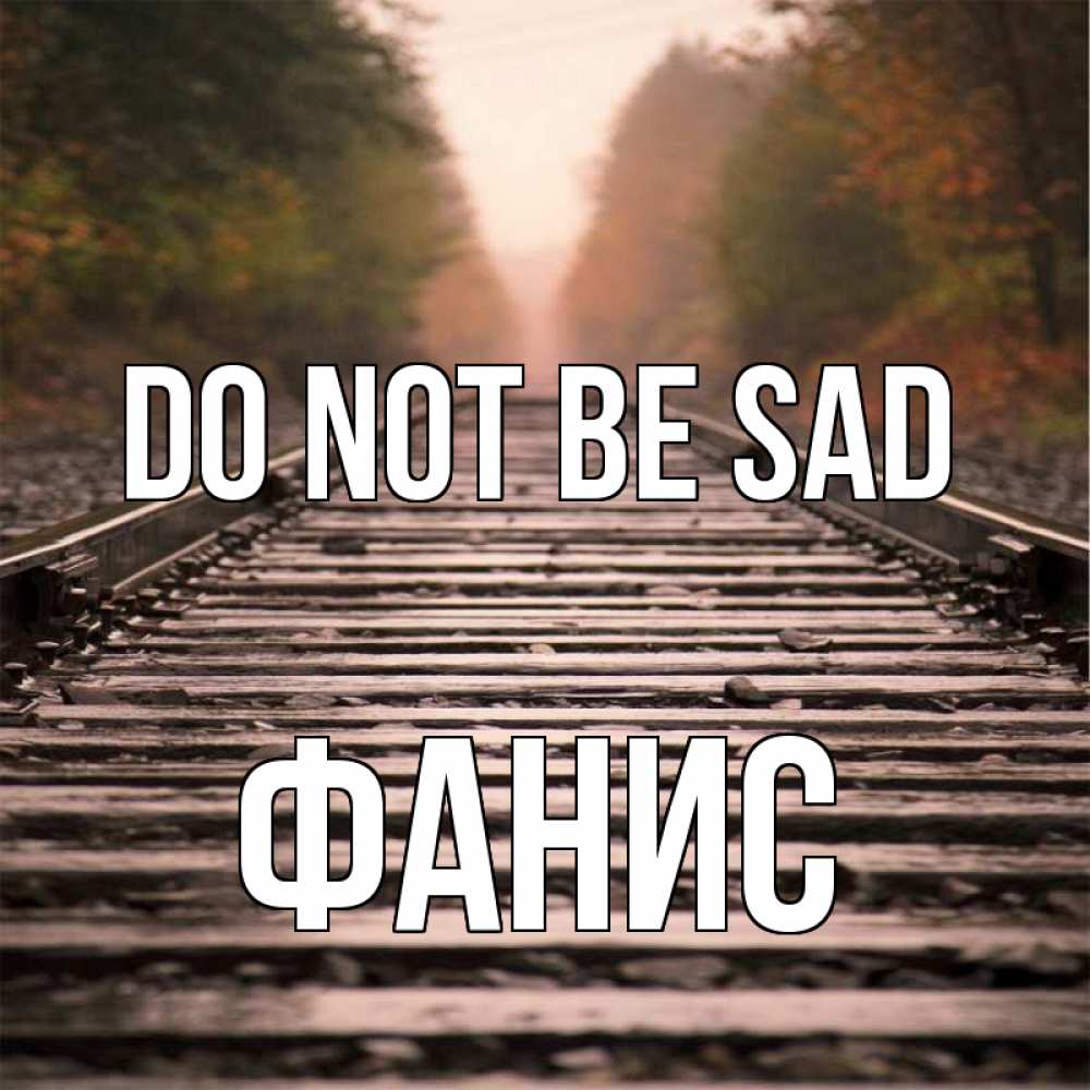 Greetings card с именем, Фанис Do not be sad лес и железная дорога Greetings with text for free download 