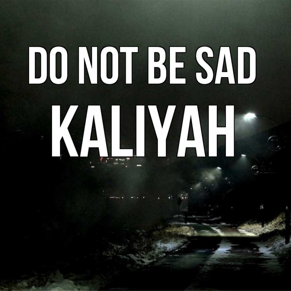 Greetings card с именем, Kaliyah Do not be sad фонари Greetings with text for free download 