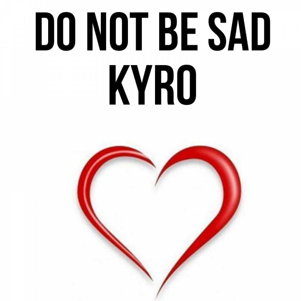 Greetings card с именем, Kyro Do not be sad для любимой Greetings with text for free download 