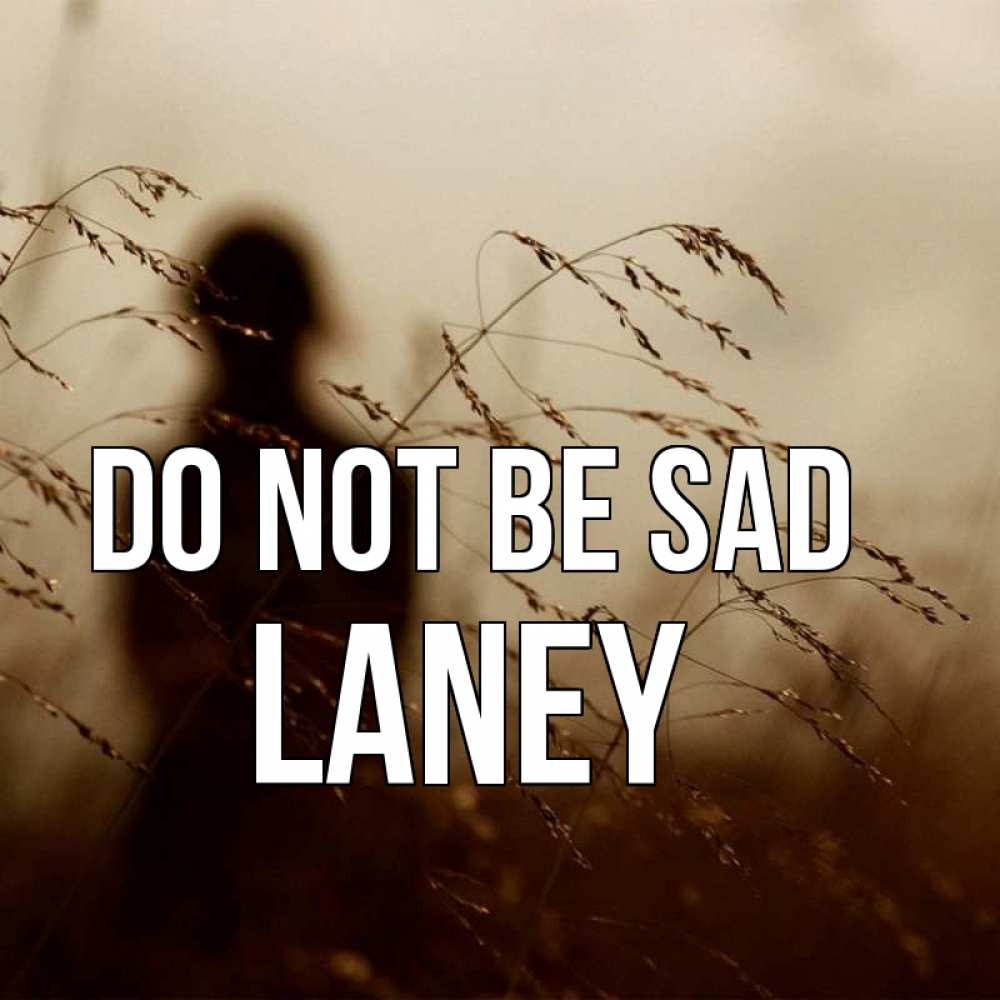 Greetings card с именем, Laney Do not be sad грусть Greetings with text for free download 