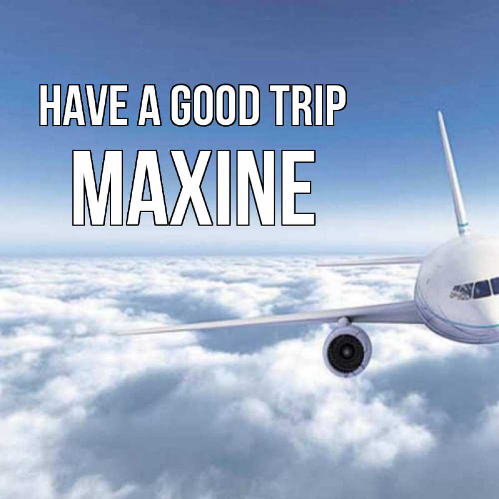 Greetings card с именем, Maxine Have a good trip белые облака и половина самолета Greetings with text for free download 