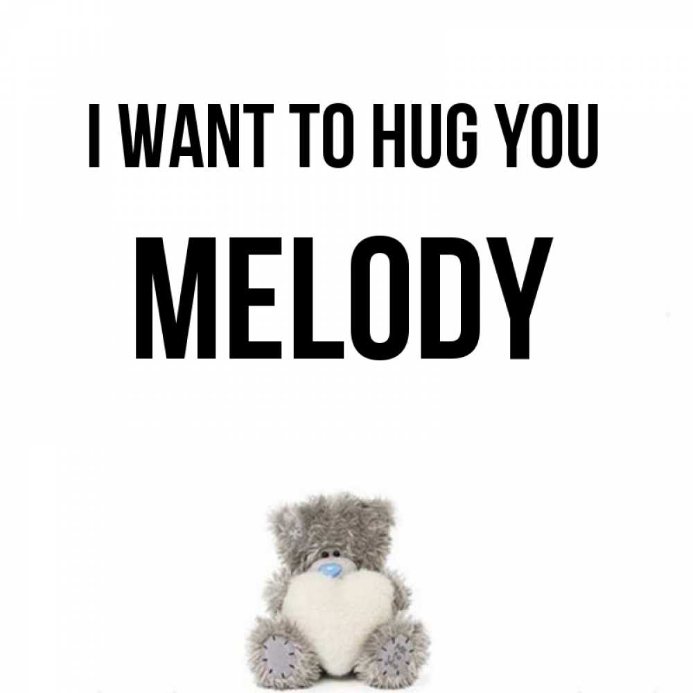Greetings card с именем, Melody I want to hug you медвежонок с сердечком белого цвета Greetings with text for free download 