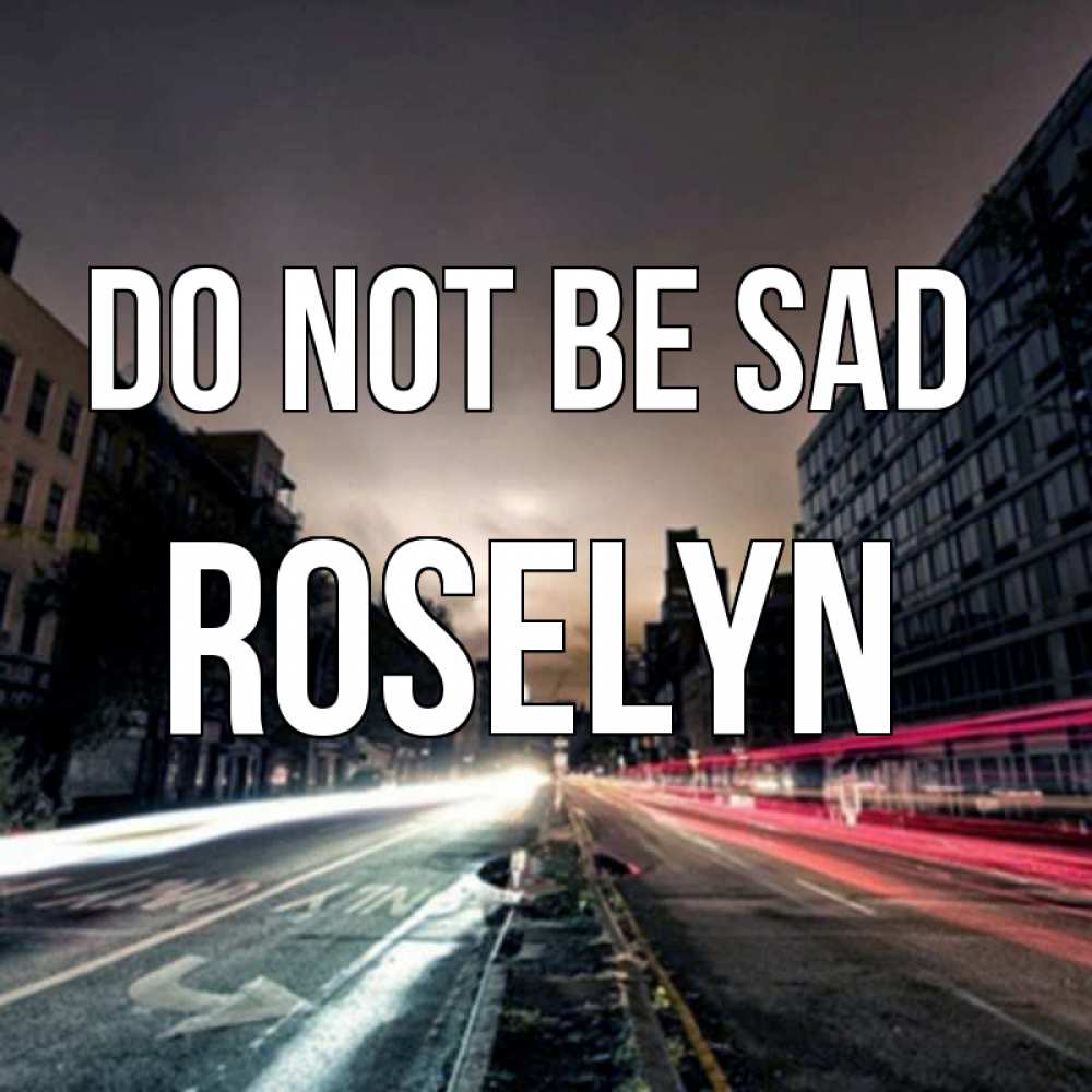 Greetings card с именем, Roselyn Do not be sad съемка ночью Greetings with text for free download 