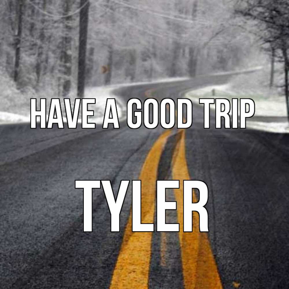 Greetings card с именем, Tyler Have a good trip хорошего вам путешествия Greetings with text for free download 