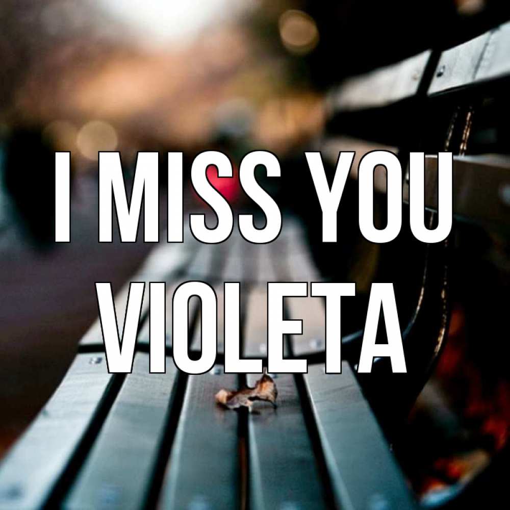 Greetings card с именем, Violeta I miss you приходи скорее Greetings with text for free download 