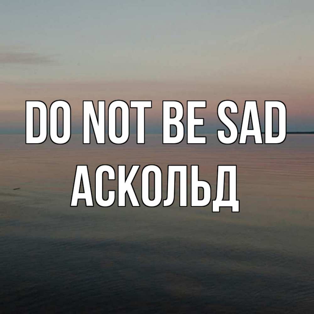 Greetings card с именем, Аскольд Do not be sad водная гладь Greetings with text for free download 