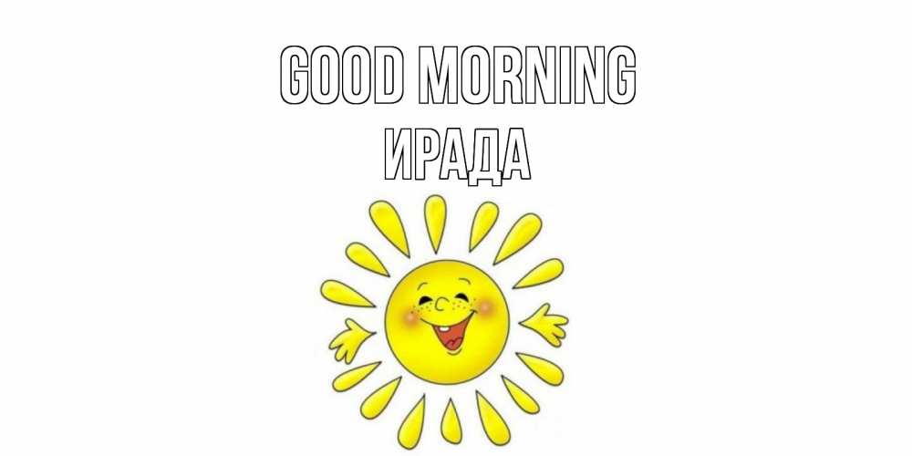 Greetings card с именем, ИРАДА Good morning солнце Greetings with text for free download 