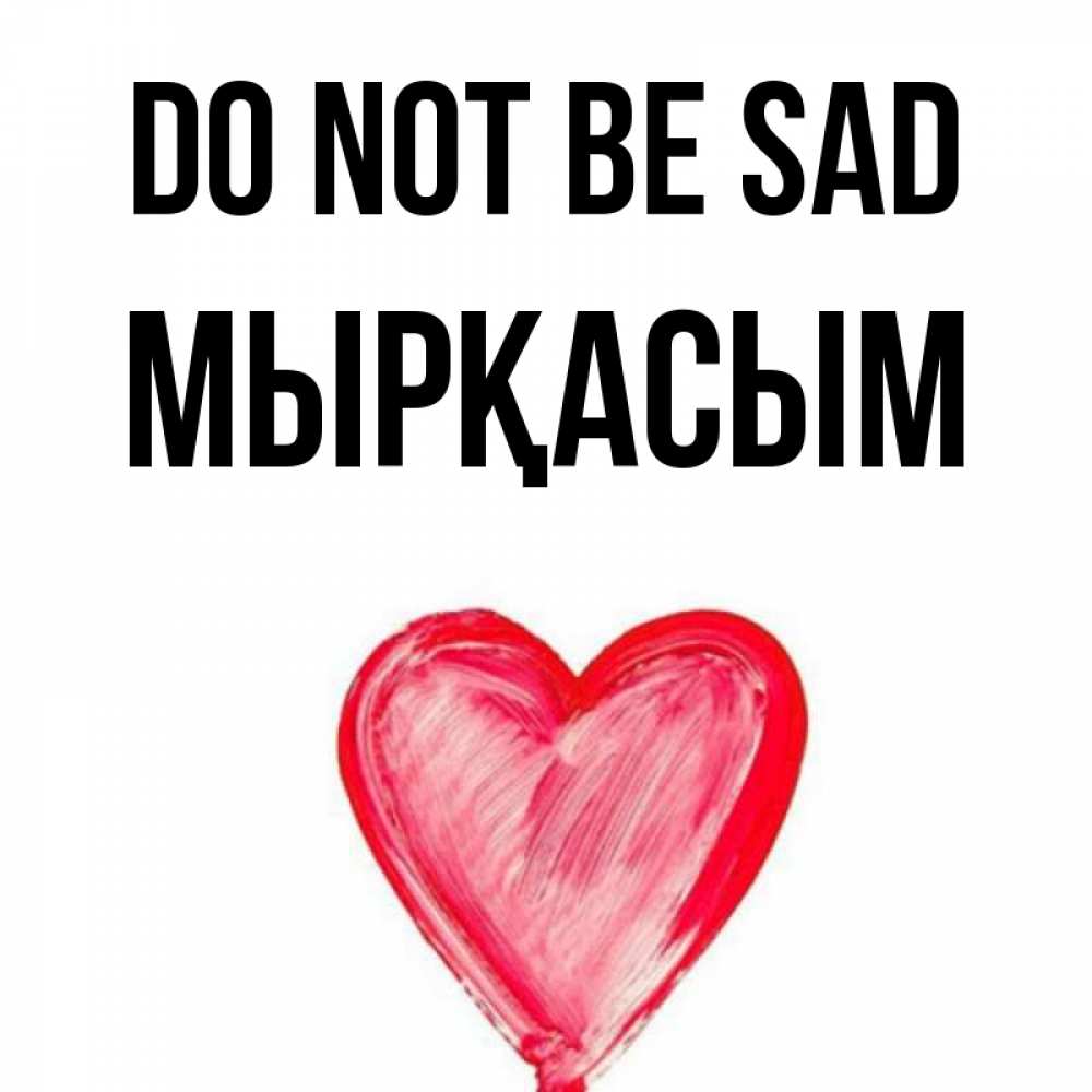 Greetings card с именем, МЫРҚАСЫМ Do not be sad сердечко Greetings with text for free download 