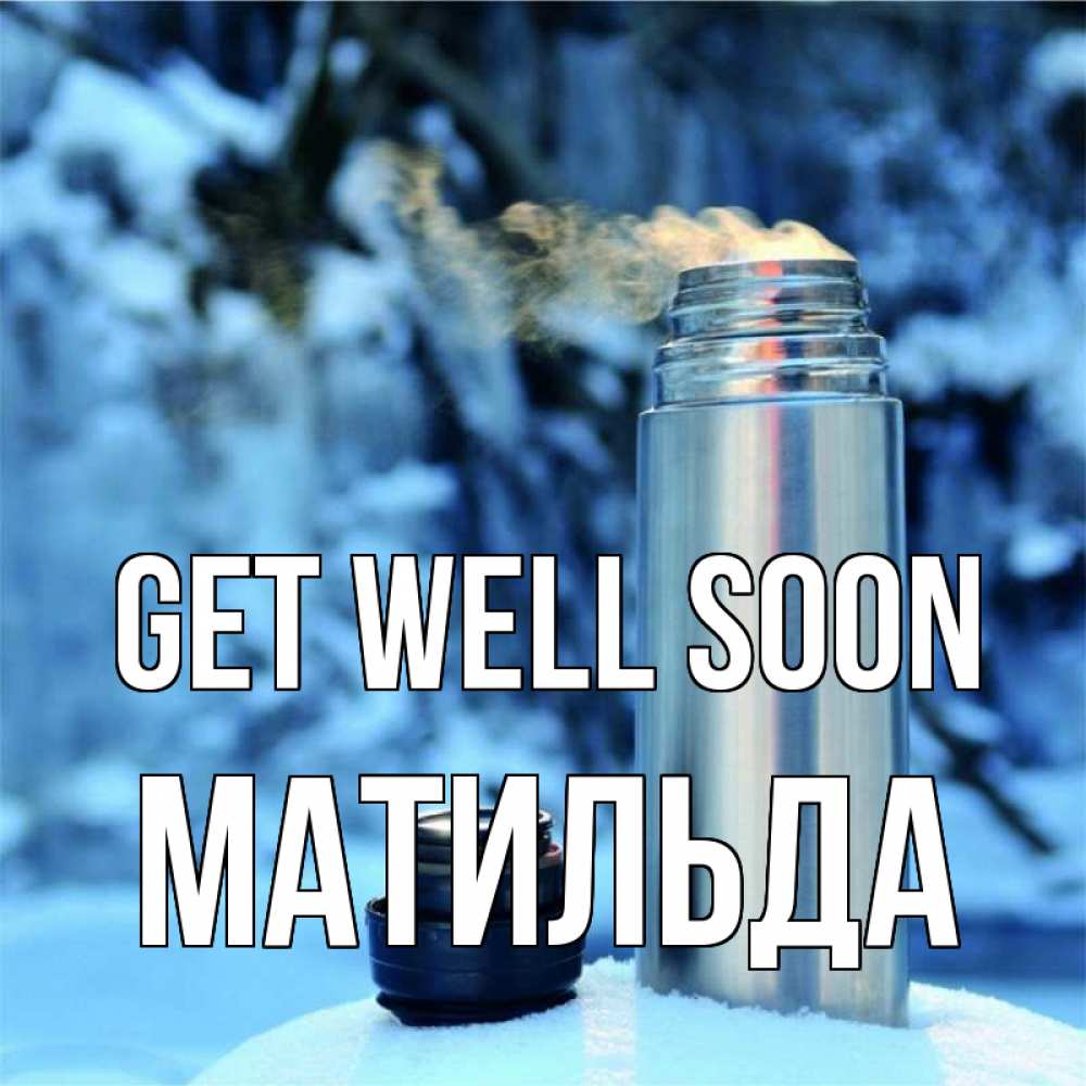 Greetings card с именем, Матильда Get well soon лечитесь не болейте Greetings with text for free download 