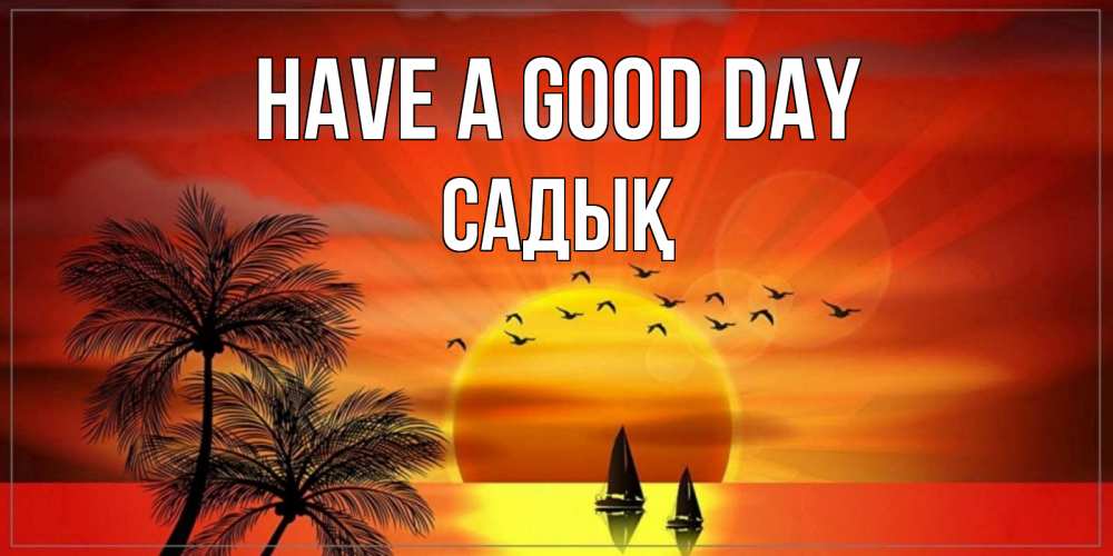 Greetings card с именем, САДЫҚ Have a good day открытки с пожеланиями хорошего дня Greetings with text for free download 