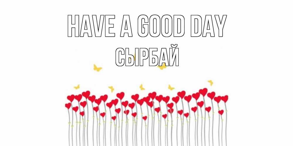 Greetings card с именем, СЫРБАЙ Have a good day открытка отличного дня с сердечками Greetings with text for free download 