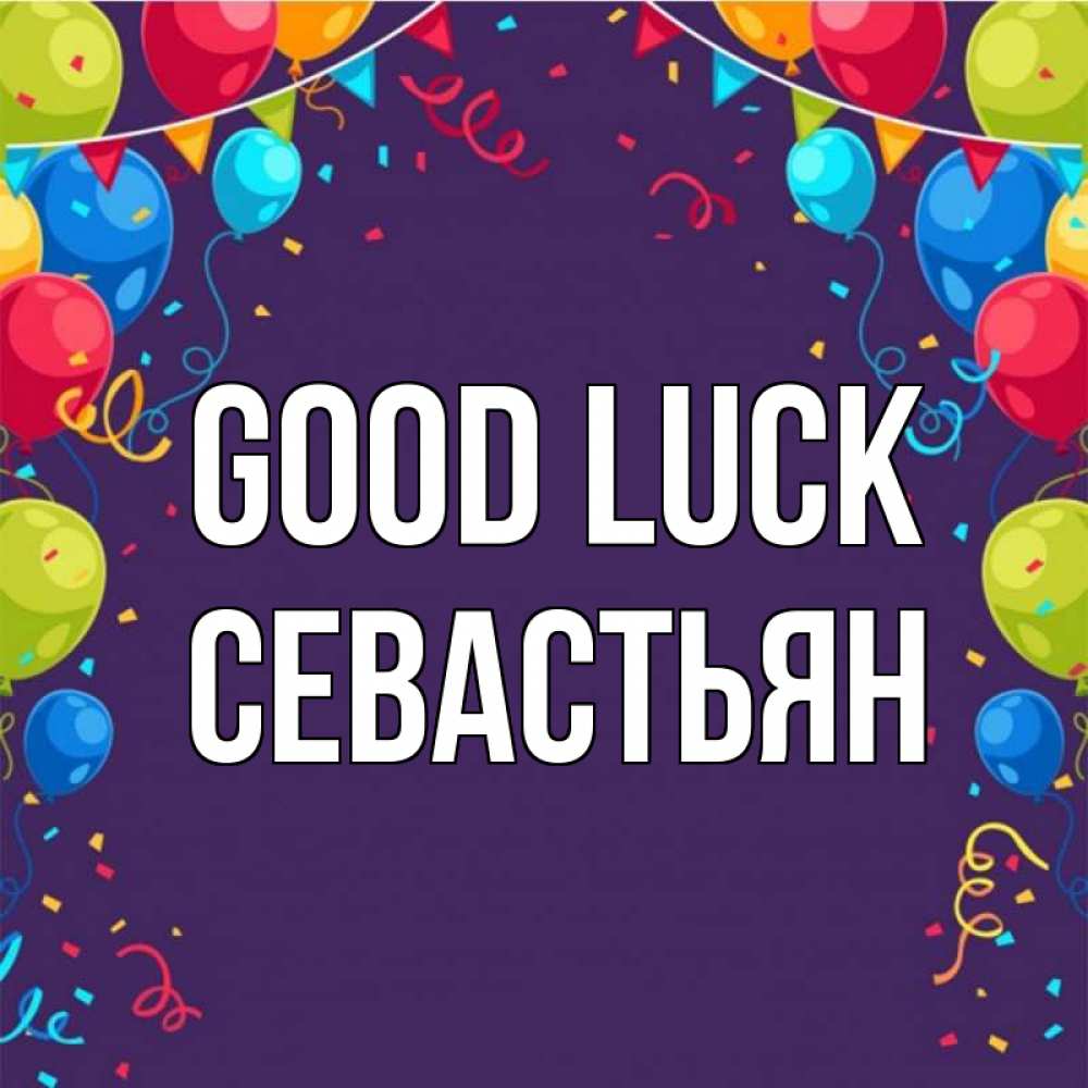 Greetings card с именем, Севастьян Good luck шары Greetings with text for free download 