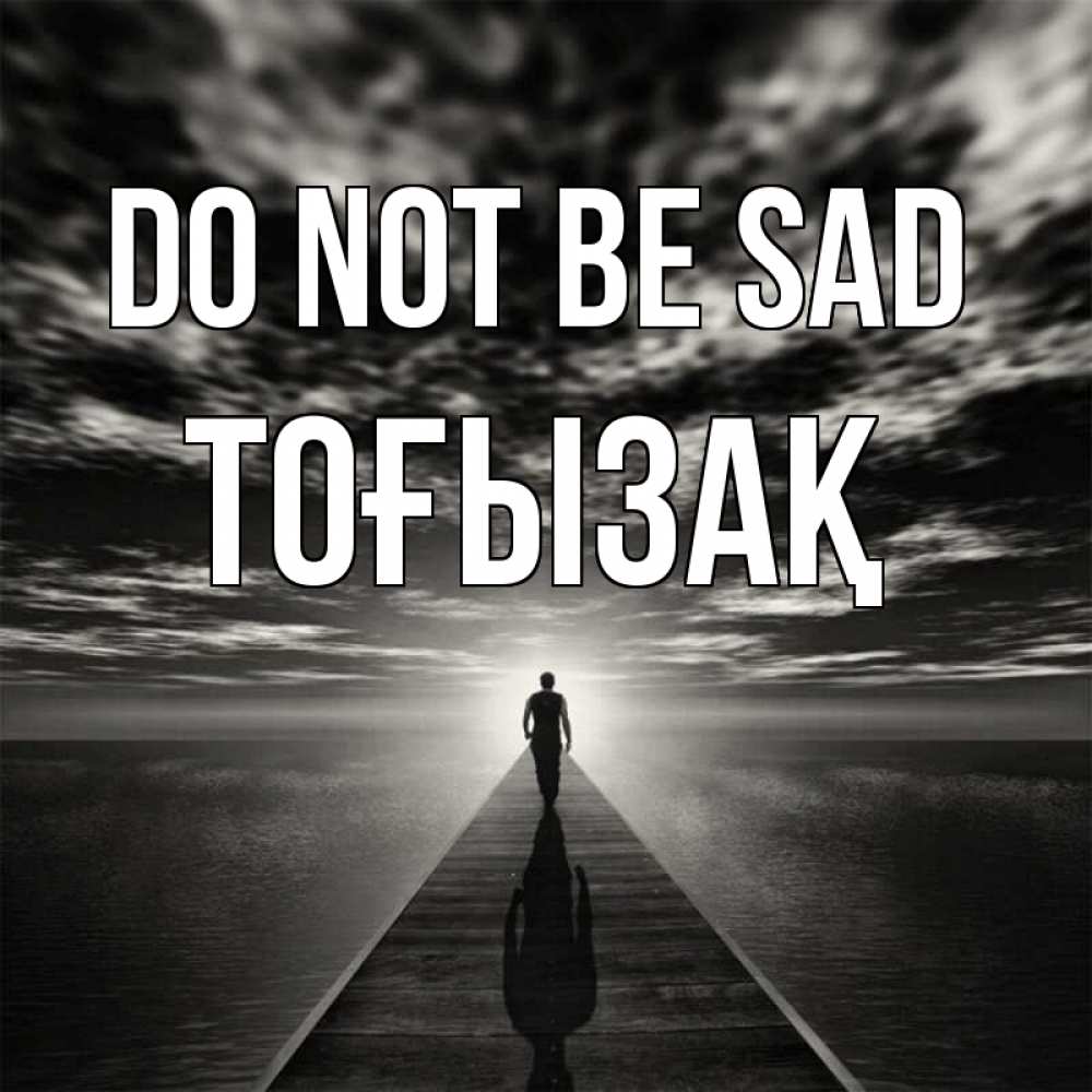 Greetings card с именем, ТОҒЫЗАҚ Do not be sad человек Greetings with text for free download 