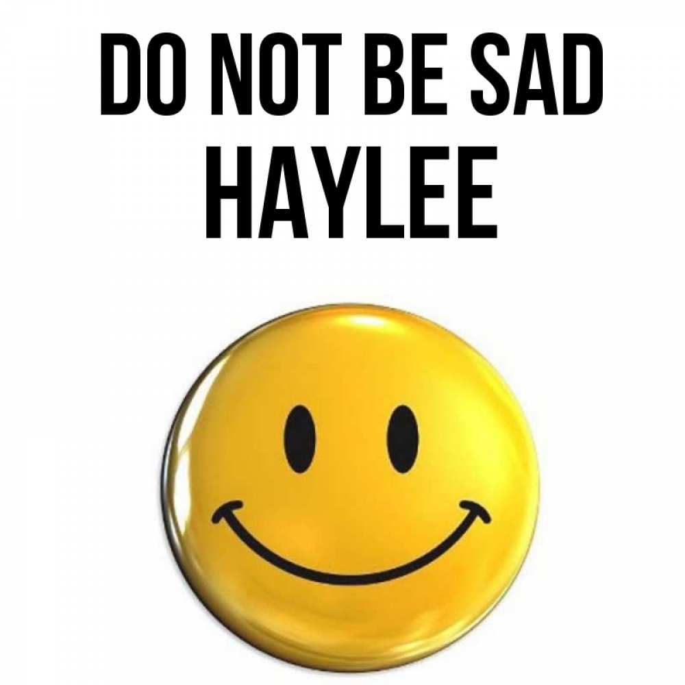 Greetings card с именем, Haylee Do not be sad желаем всем позитива Greetings with text for free download 