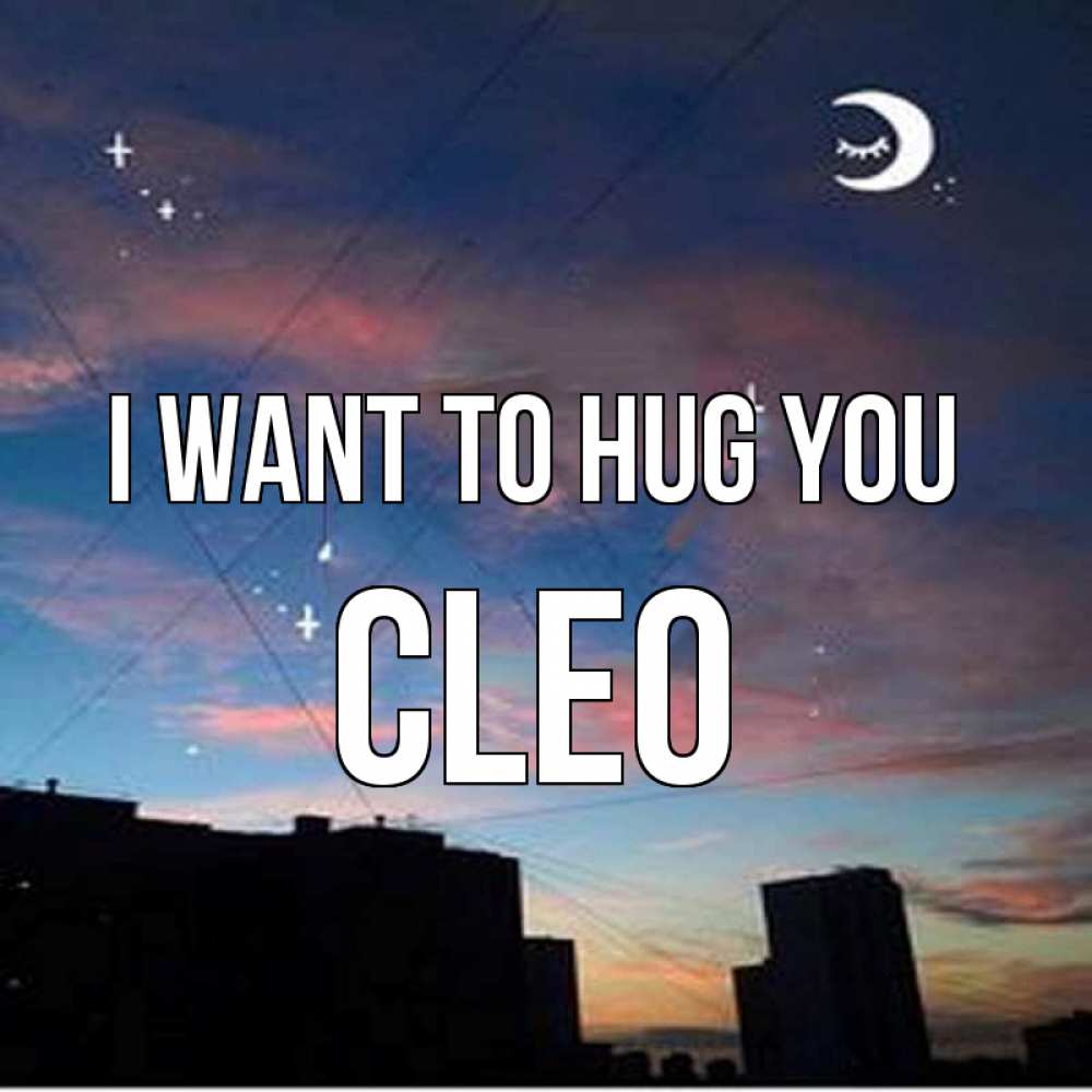 Greetings card с именем, Cleo I want to hug you звездное небо Greetings with text for free download 