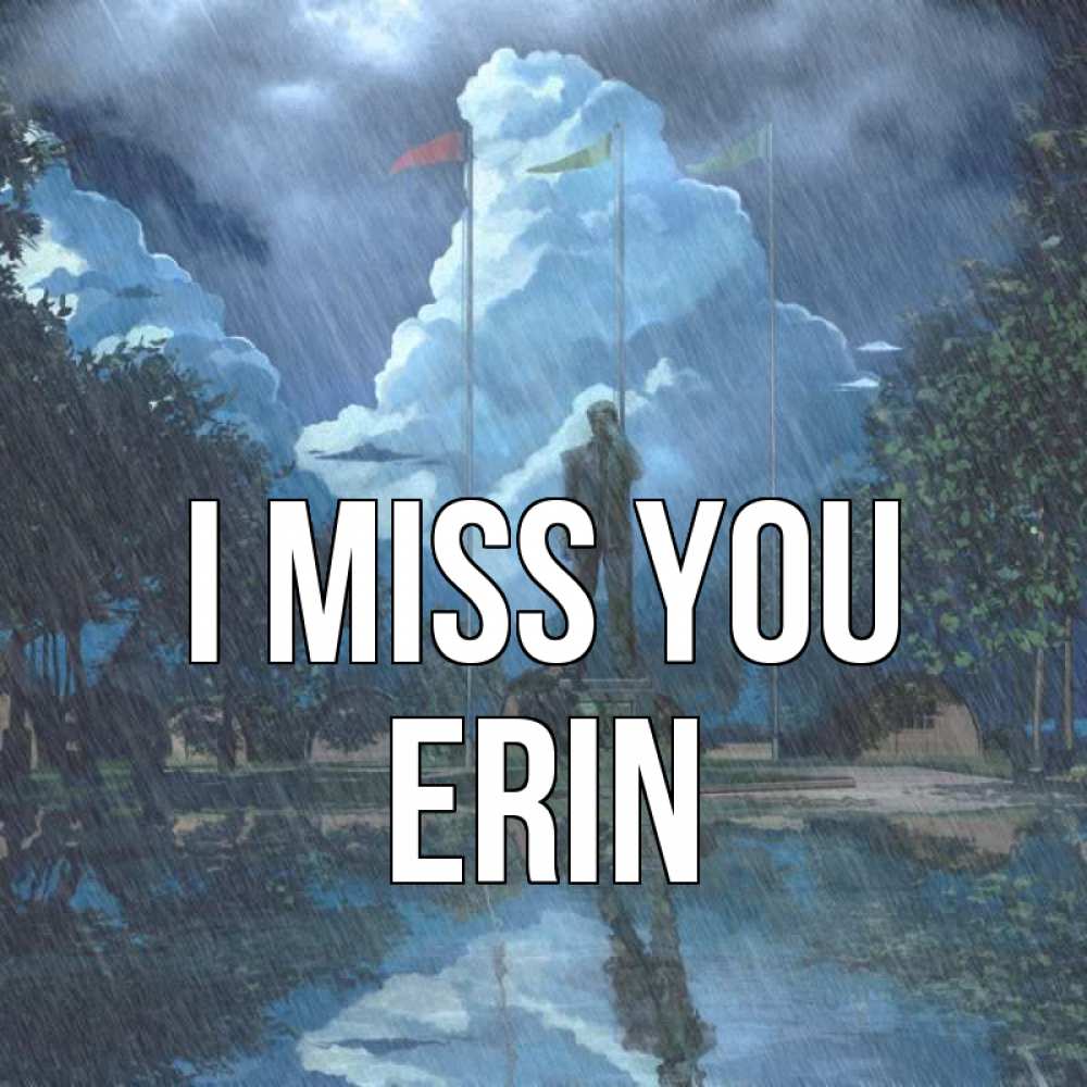 Greetings card с именем, Erin I miss you печалька Greetings with text for free download 