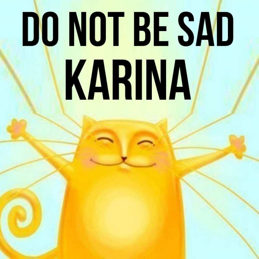 Greetings card с именем, Karina Do not be sad обнимашки усатые Greetings with text for free download 